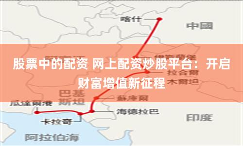股票中的配资 网上配资炒股平台：开启财富增值新征程