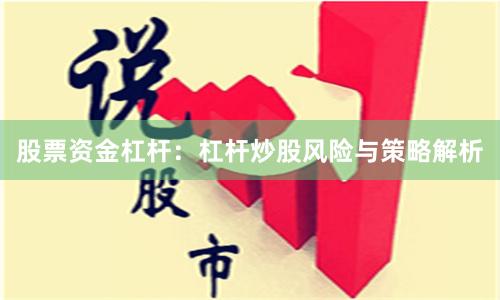 股票资金杠杆：杠杆炒股风险与策略解析