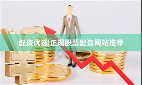 配资优选|正规股票配资网站推荐